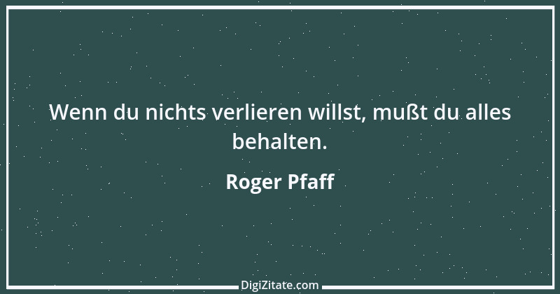 Zitat von Roger Pfaff 6