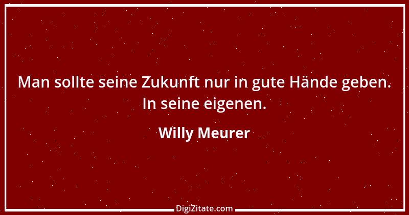 Zitat von Willy Meurer 343