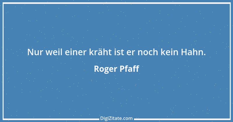 Zitat von Roger Pfaff 9