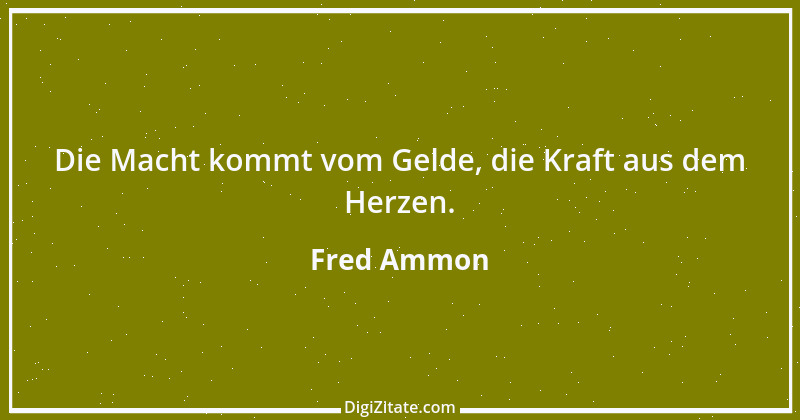 Zitat von Fred Ammon 182