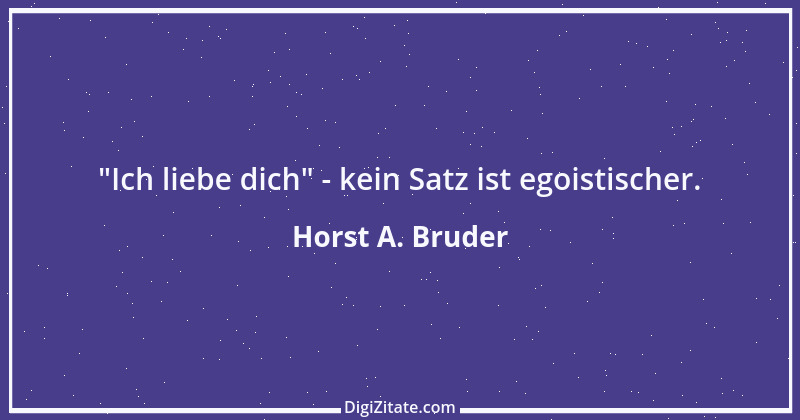 Zitat von Horst A. Bruder 182