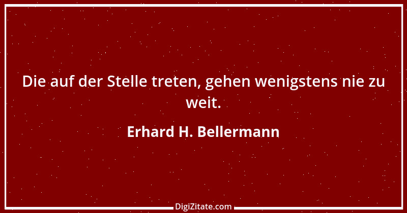 Zitat von Erhard H. Bellermann 566