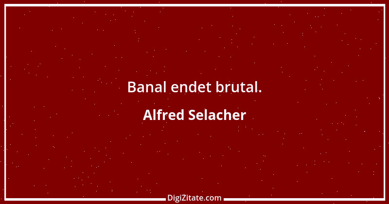 Zitat von Alfred Selacher 380