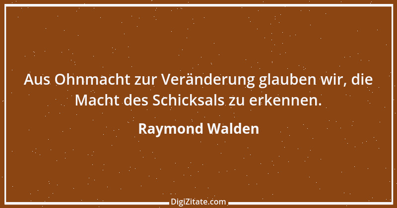 Zitat von Raymond Walden 529