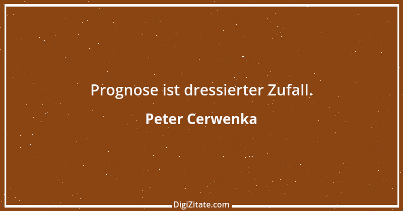 Zitat von Peter Cerwenka 34