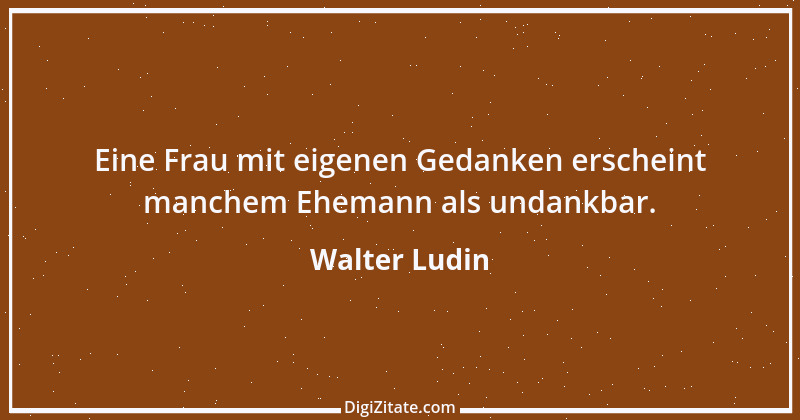 Zitat von Walter Ludin 560