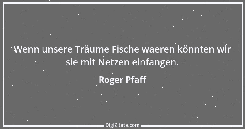 Zitat von Roger Pfaff 23