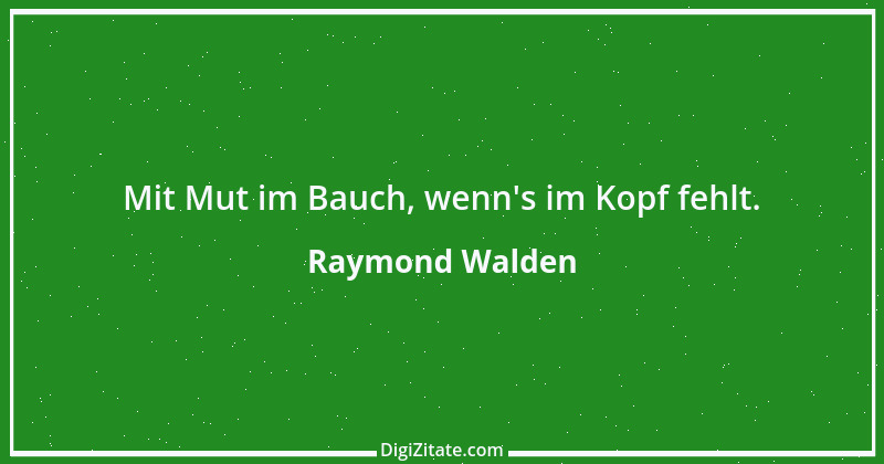 Zitat von Raymond Walden 534