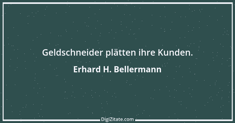 Zitat von Erhard H. Bellermann 577