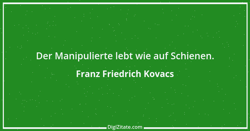 Zitat von Franz Friedrich Kovacs 52