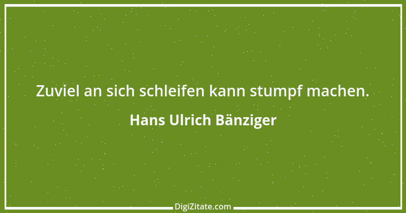 Zitat von Hans Ulrich Bänziger 70