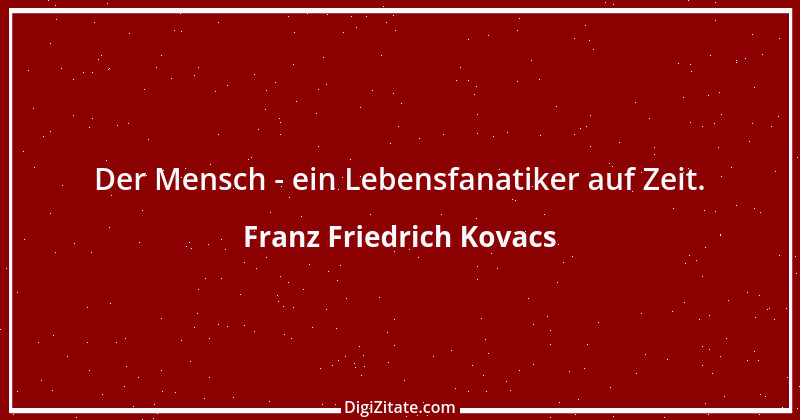 Zitat von Franz Friedrich Kovacs 55