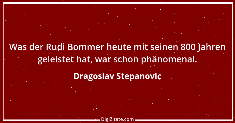 Zitat von Dragoslav Stepanovic 6