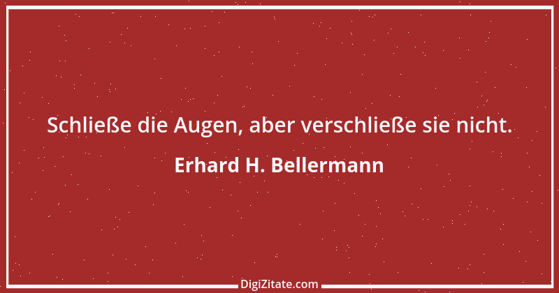 Zitat von Erhard H. Bellermann 584