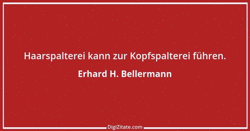 Zitat von Erhard H. Bellermann 585