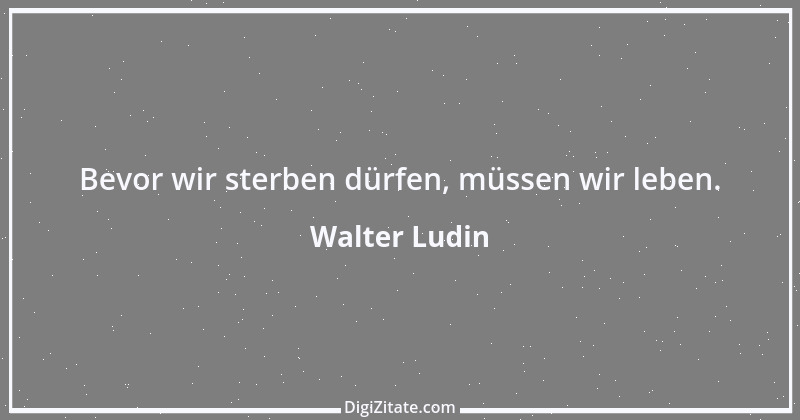 Zitat von Walter Ludin 577