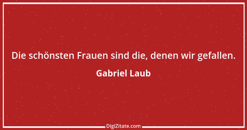 Zitat von Gabriel Laub 57