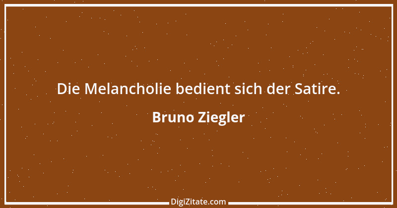 Zitat von Bruno Ziegler 5