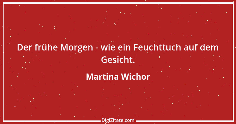 Zitat von Martina Wichor 21