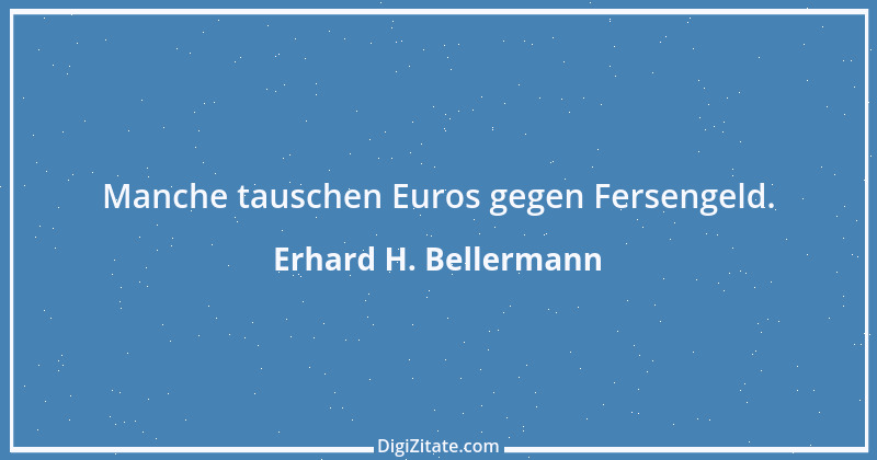 Zitat von Erhard H. Bellermann 594