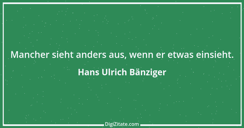 Zitat von Hans Ulrich Bänziger 72