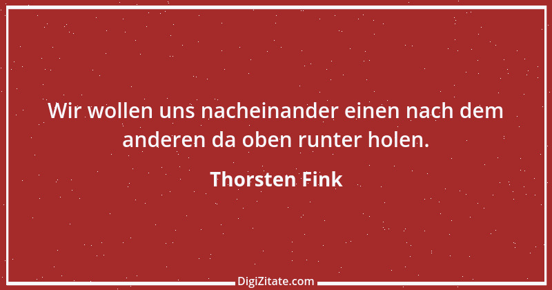 Zitat von Thorsten Fink 1