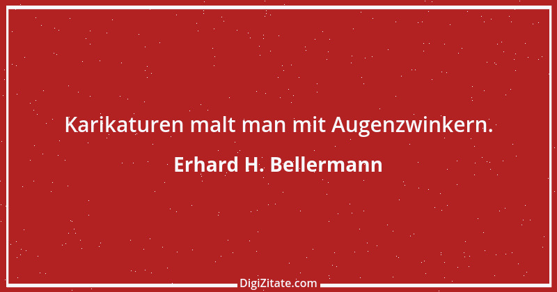 Zitat von Erhard H. Bellermann 601