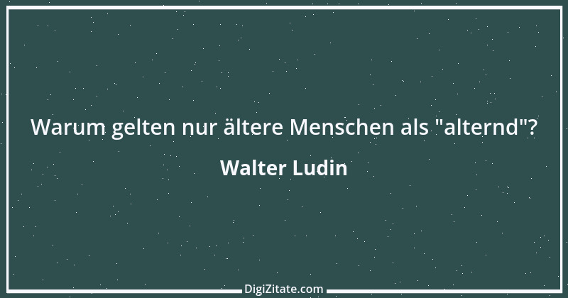 Zitat von Walter Ludin 594