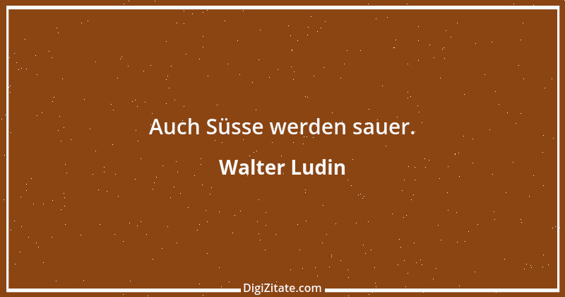 Zitat von Walter Ludin 595