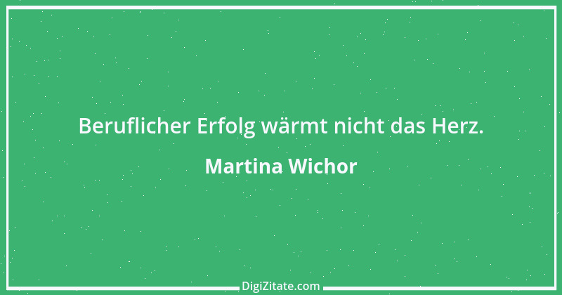 Zitat von Martina Wichor 38