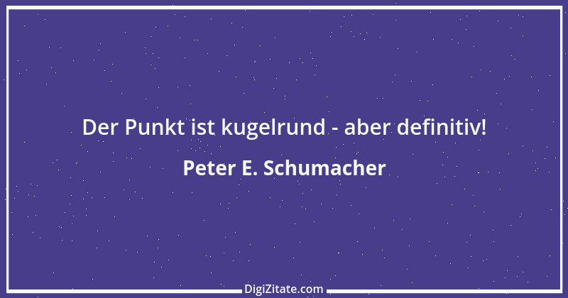 Zitat von Peter E. Schumacher 900