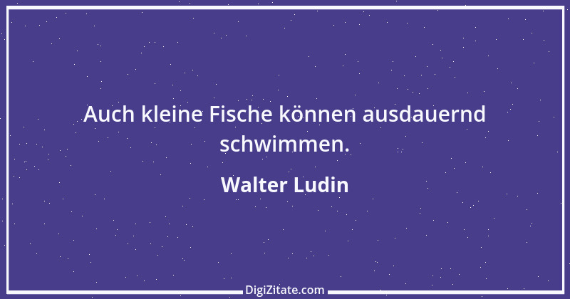 Zitat von Walter Ludin 600