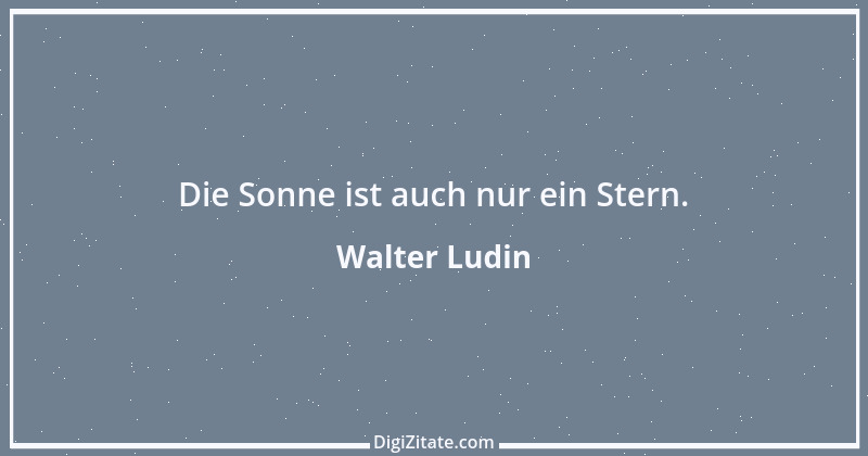 Zitat von Walter Ludin 601