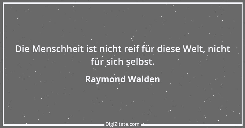 Zitat von Raymond Walden 573