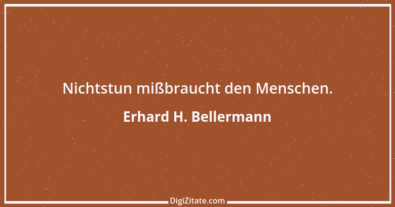 Zitat von Erhard H. Bellermann 617