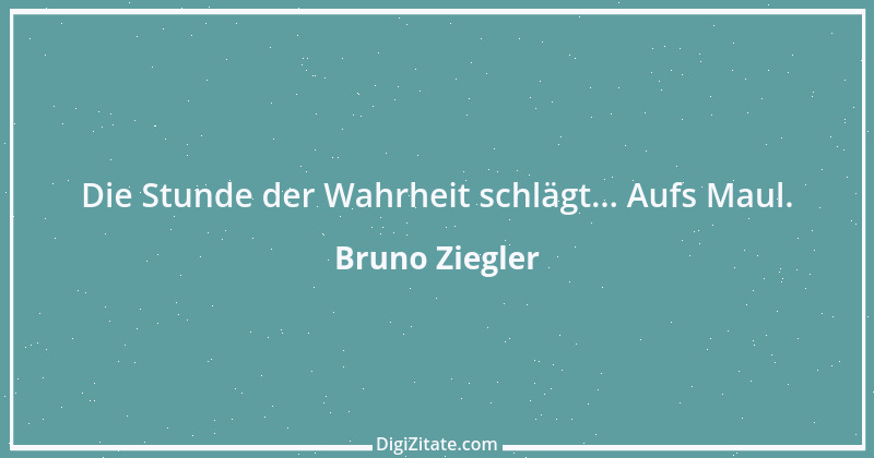 Zitat von Bruno Ziegler 33