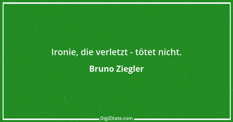 Zitat von Bruno Ziegler 34