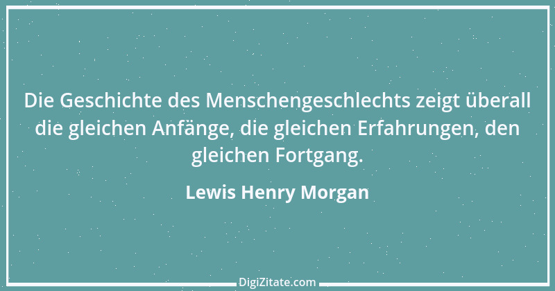 Zitat von Lewis Henry Morgan 1