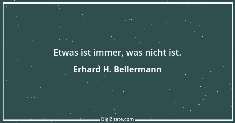 Zitat von Erhard H. Bellermann 622