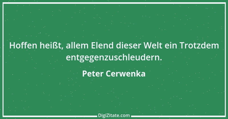 Zitat von Peter Cerwenka 84