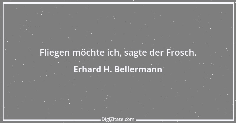 Zitat von Erhard H. Bellermann 623