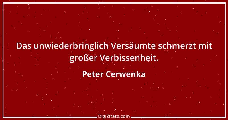 Zitat von Peter Cerwenka 85