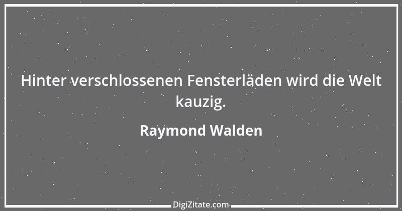 Zitat von Raymond Walden 582