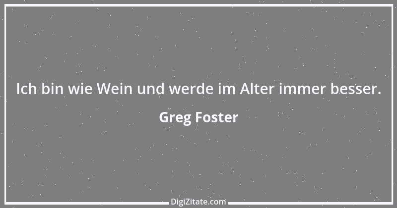 Zitat von Greg Foster 1