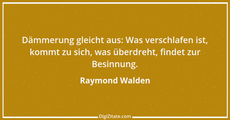 Zitat von Raymond Walden 585