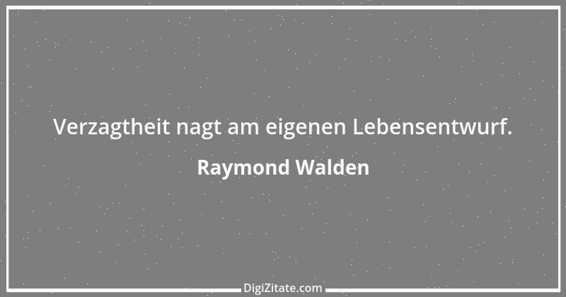 Zitat von Raymond Walden 586