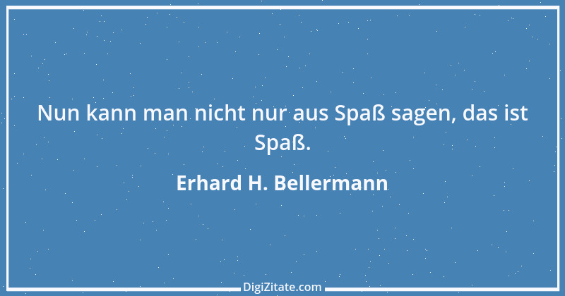 Zitat von Erhard H. Bellermann 628