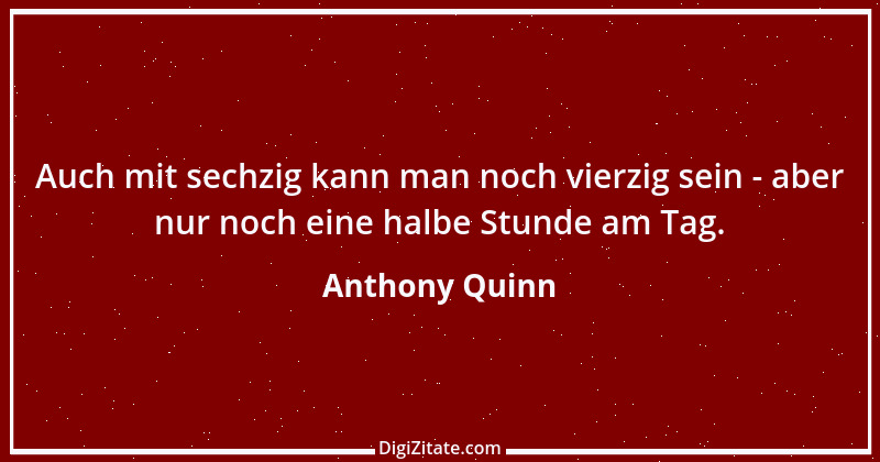 Zitat von Anthony Quinn 6