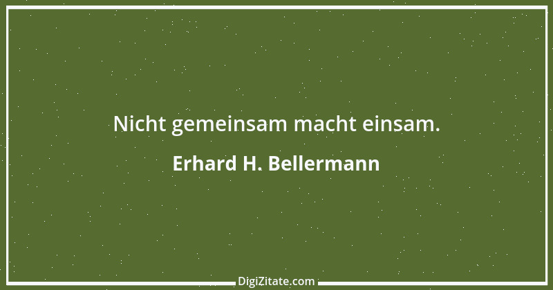 Zitat von Erhard H. Bellermann 631