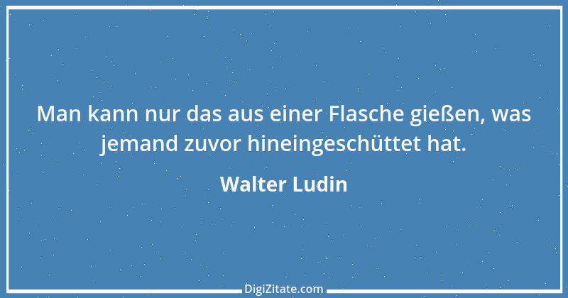 Zitat von Walter Ludin 619